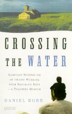 Crossing the Water: Eighteen Months on an Island Working with Troubled Boys-A Teacher's Memoir