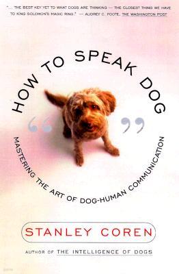 How to Speak Dog: Mastering the Art of Dog-Human Communication