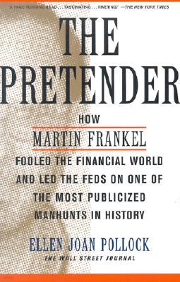 The Pretender: How Martin Frankel Fooled the Financial World and Led the Feds on One of the Most Publicized Manhunts in History