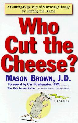 Who Cut the Cheese?: A Cutting Edge Way of Surviving Change by Shifting the Blame