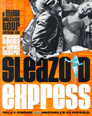 Sleazoid Express: A Mind-Twisted Tour Though the Grindhouse Cinema of Times Square