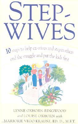 Stepwives: 10 Steps to Help Ex-Wives and Stepmothers End the Struggle and Put the Kids First