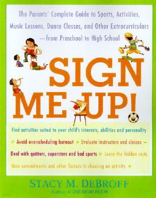 Sign Me Up!: The Parents' Complete Guide to Sports, Activities, Music Lessons, Dance Classes, and Other Extracurriculars