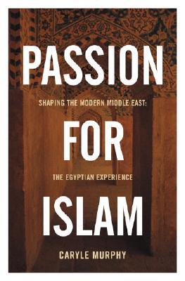 Passion for Islam: Shaping the Modern Middle East: The Egyptian Experience