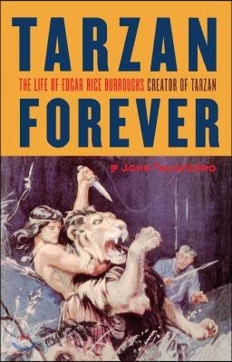 Tarzan Forever: The Life of Edgar Rice Burroughs the Creator of Tarzan