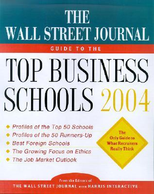 The Wall Street Journal Guide to the Top Business Schools 2004