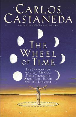 The Wheel of Time: The Shamans of Mexico Their Thoughts about Life Death and the Universe