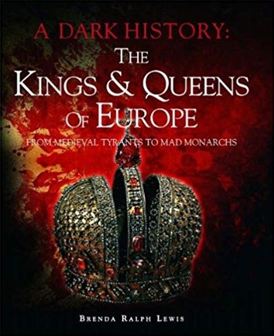 The Kings &amp Queens of Europe: A Dark History: From Medieval Tyrants to Mad Monarchs Hardcover ? 2011