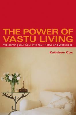 The Power of Vastu Living: Welcoming Your Soul Into Your Home and Workplace