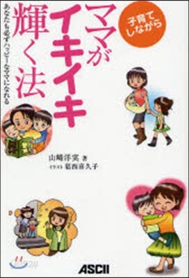 子育てしながらママがイキイキ輝く法 あなたも必ずハッピ-なママになれる