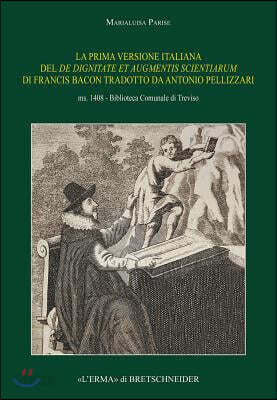La Prima Versione Italiana del de Dignitate Et Augmentis Scientiarum Di Francis Bacon Tradotto Da Antonio Pellizzari. Ms. 1408 - Biblioteca Comunale D