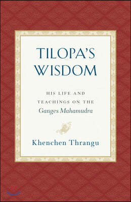 Tilopa's Wisdom: His Life and Teachings on the Ganges Mahamudra