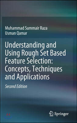 Understanding and Using Rough Set Based Feature Selection: Concepts, Techniques and Applications