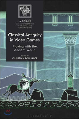 Classical Antiquity in Video Games Playing with the Ancient World