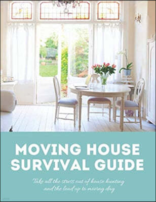 Moving House Survival Guide: 8.5x11 in Book of House Hunting Checklists and Info to Make Moving a Breeze