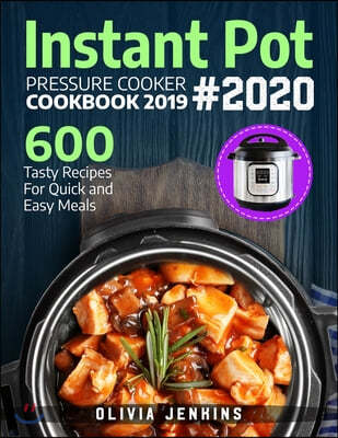 Instant Pot Pressure Cooker Cookbook 2019: 600 Tasty Recipes For Quick And Easy Meals