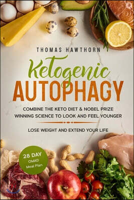 Ketogenic Autophagy: Combine the Keto Diet & Nobel Prize Winning Science to Look and Feel Younger, Lose Weight and Extend Your Life + 28 Da