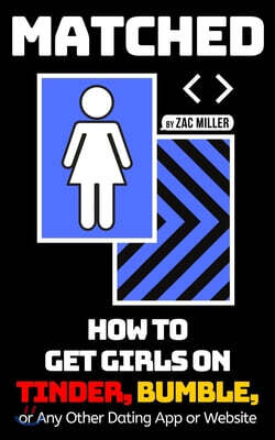 Matched: How to Get Girls on Tinder, Bumble, or Any Other Dating App or Website