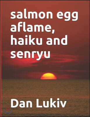 salmon egg aflame, haiku and senryu