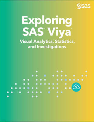 Exploring SAS Viya: Visual Analytics, Statistics, and Investigations
