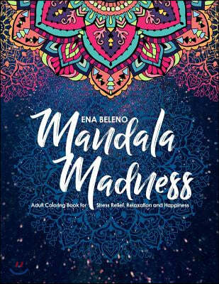 Mandala Madness Adult Coloring Book for Stress Relief, Relaxation and Happiness