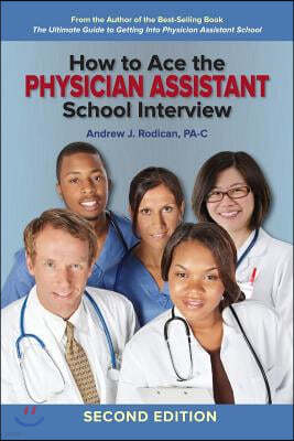 How to Ace the Physician Assistant School Interview, 2nd Edition