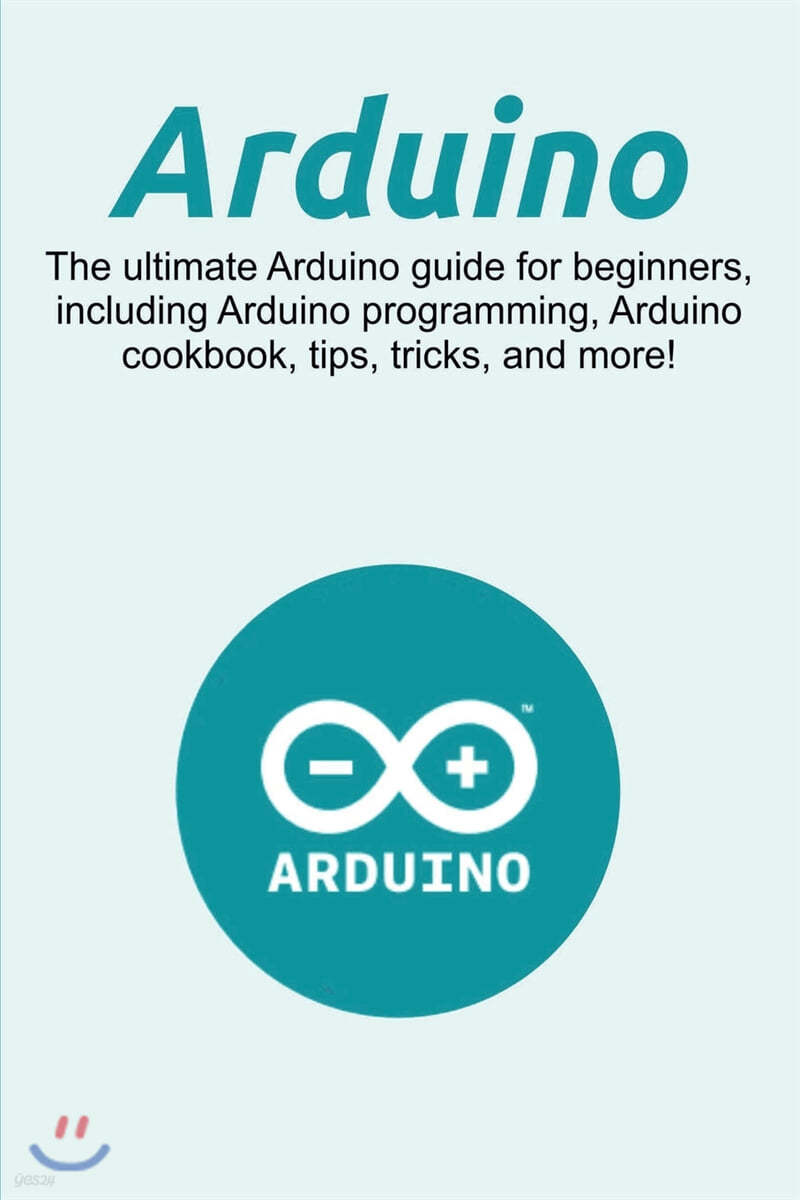 Arduino: The ultimate Arduino guide for beginners, including Arduino programming, Arduino cookbook, tips, tricks, and more!