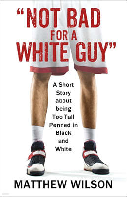 Not Bad for a White Guy: A Short Story about being Too Tall Penned in Black and White