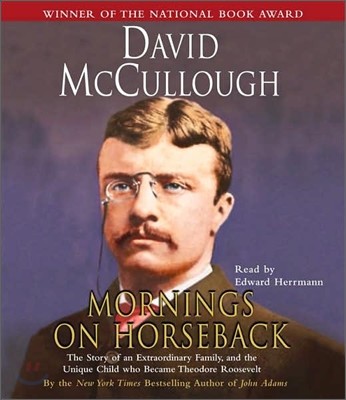 Mornings on Horseback: The Story of an Extraordinary Family, a Vanished Way of Life, and the Unique Child Who Became Theodore Roosevelt