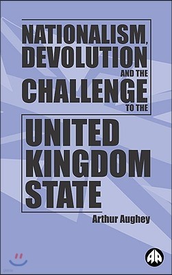 Nationalism, Devolution and the Challenge to the United Kingdom State
