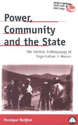Power, Community and the State: The Political Anthropology of Organisation in Mexico
