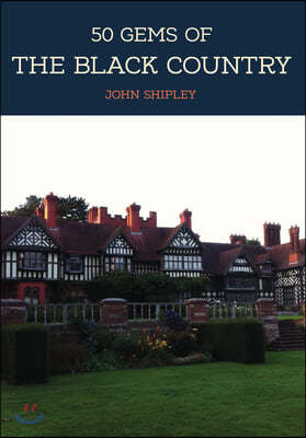 50 Gems of the Black Country: The History & Heritage of the Most Iconic Places