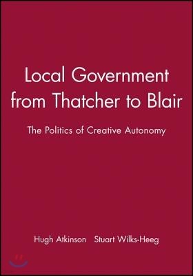 Local Government from Thatcher to Blair: The Politics of Creative Autonomy