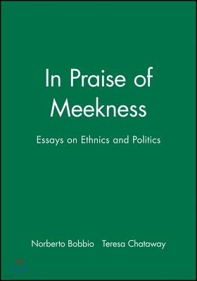 In Praise of Meekness: Essays on Ethnics and Politics