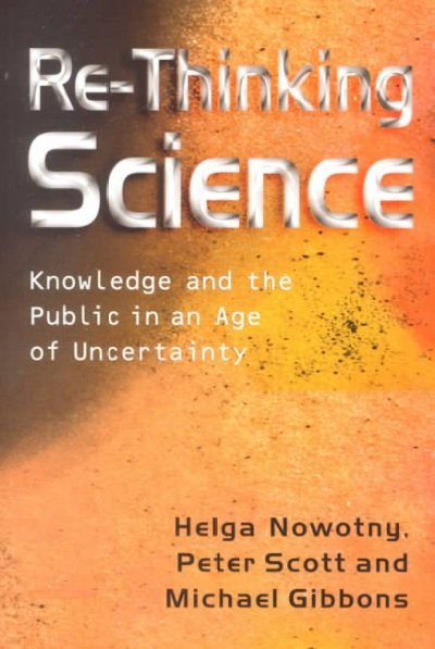 Re-Thinking Science: Knowledge and the Public in an Age of Uncertainty