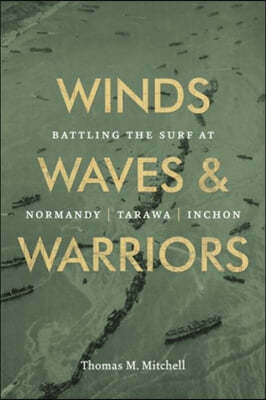 Winds, Waves, and Warriors: Battling the Surf at Normandy, Tarawa, and Inchon