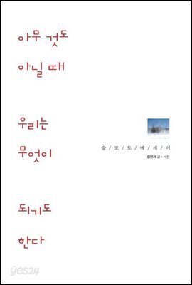 아무 것도 아닐 때 우리는 무엇이 되기도 한다