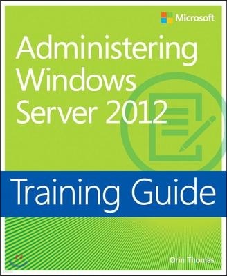 Administering Windows Server 2012: Training Guide