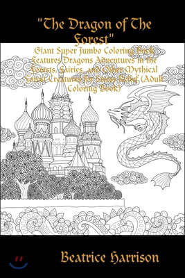 "The Dragon of The Forest": Giant Super Jumbo Coloring Book Features Dragons Adventures in the Forests, Fairies, and Other Mythical Forest Creatur