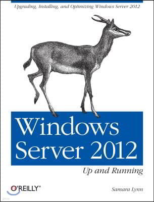 Windows Server 2012: Up and Running: Upgrading, Installing, and Optimizing Windows Server 2012