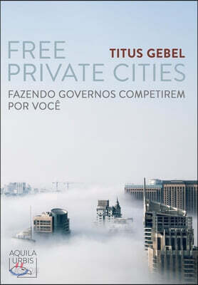 Free Private Cities: Fazendo Governos Competirem por Voce