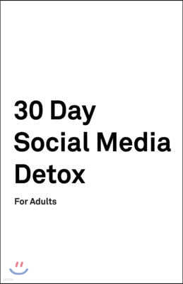 30 Day Social Media Detox: For Adults: Take A 30-day Break From Social Media to Improve Your life, Family, & Business.