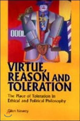 Virtue, Reason and Toleration: The Place of Toleration in Ethical & Political Philosophy