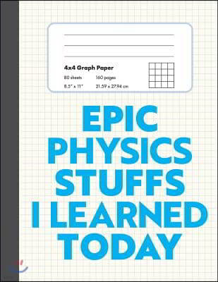 Epic Physics Stuffs I Learned Today: 8.5" x 11" 4x4 Graph Ruled Composition/Exercise Book, 160 pages, Perfect for Physics Students