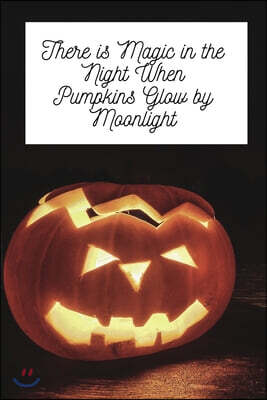 There is Magic in the Night When Pumpkins Glow by Moonlight: Novelty Halloween Notebook Small Lined Notebook