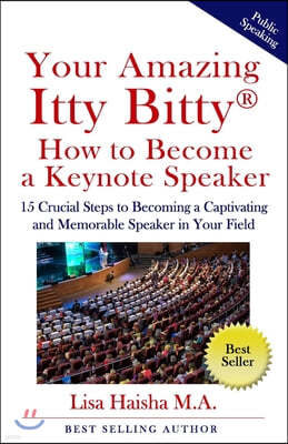 Your Amazing Itty Bitty How To Become A Keynote Speaker: 15 crucial special steps to becoming a captivating and memorable speaker in your field