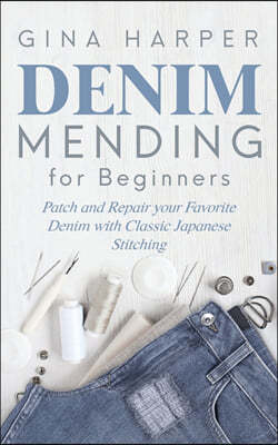 Denim Mending for Beginners: Patch and Repair your Favorite Denim with Classic Japanese Stitching