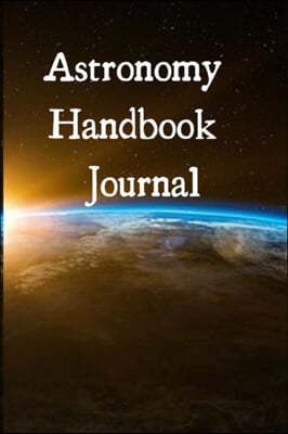 Astronomy Handbook Journal: Journaling Notepad For Astro Physics Students - The Science Of Planets & Space - 6x9, 120 Lined College Ruled Pages -