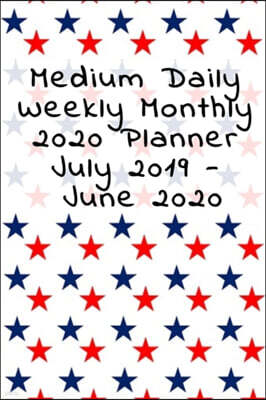 Medium Daily Weekly Monthly 2020 Planner July 2019 - June 2020: July to July Planner Gift For Dad - 4th of July, Independence Holiday & Summer Themed