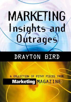 Marketing Insights and Outrages: A Collection of Pithy Pieces from Marketing Magazine